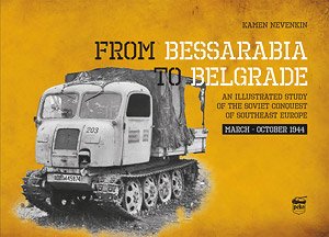 From Bessarabia to Belgrade: An Illustrated Study of the Soviet Conquest of Southeast Europe, March-October 1944 (Book)