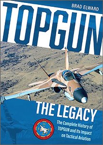 Topgun: The Legacy : The Complete History of Topgun and Its Impact on Tactical Aviation (Book)